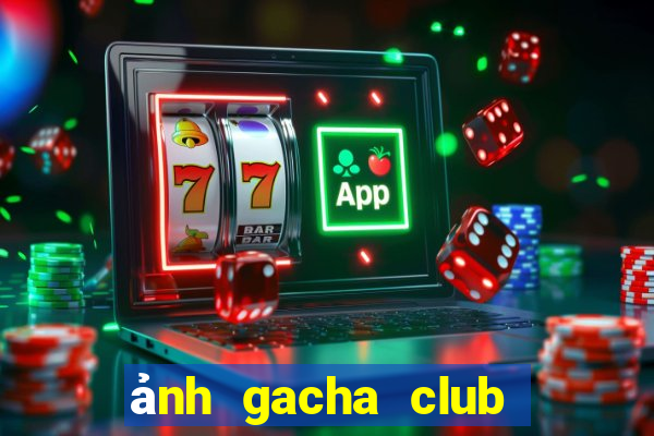 ảnh gacha club đẹp edit