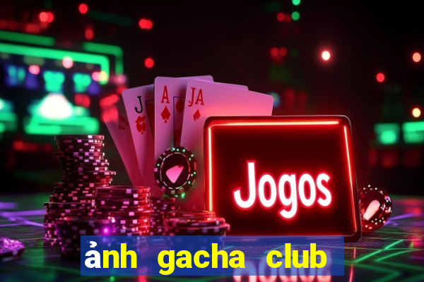 ảnh gacha club đẹp edit