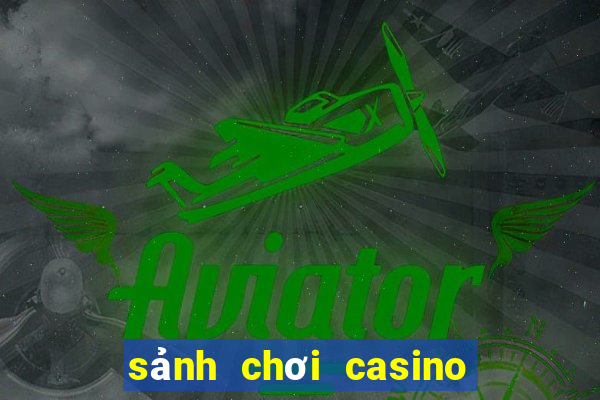 sảnh chơi casino uy tín