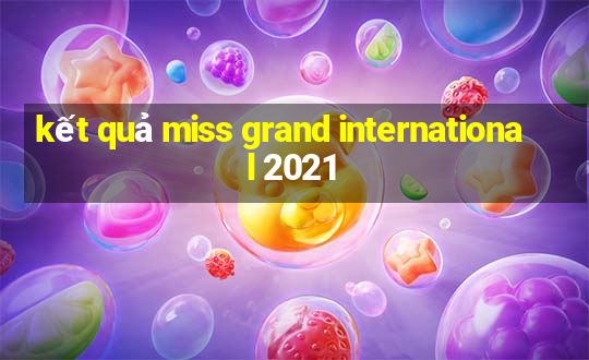 kết quả miss grand international 2021