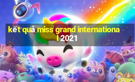 kết quả miss grand international 2021