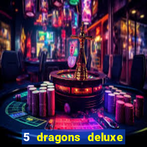 5 dragons deluxe slot machine download