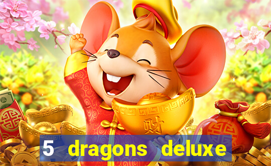 5 dragons deluxe slot machine download