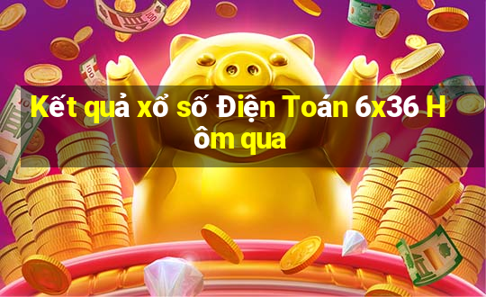 Kết quả xổ số Điện Toán 6x36 Hôm qua