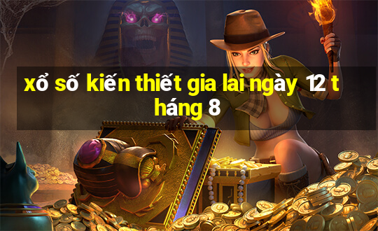 xổ số kiến thiết gia lai ngày 12 tháng 8