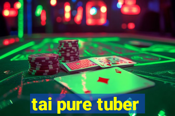 tai pure tuber