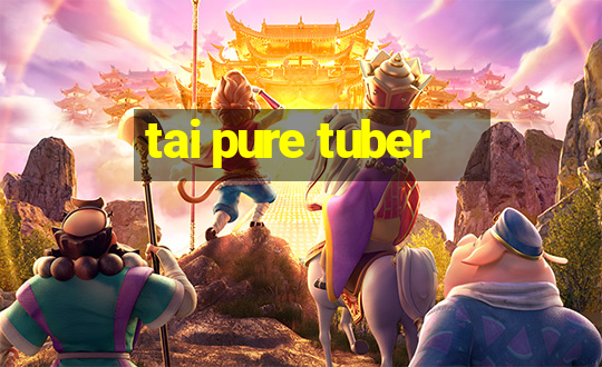 tai pure tuber