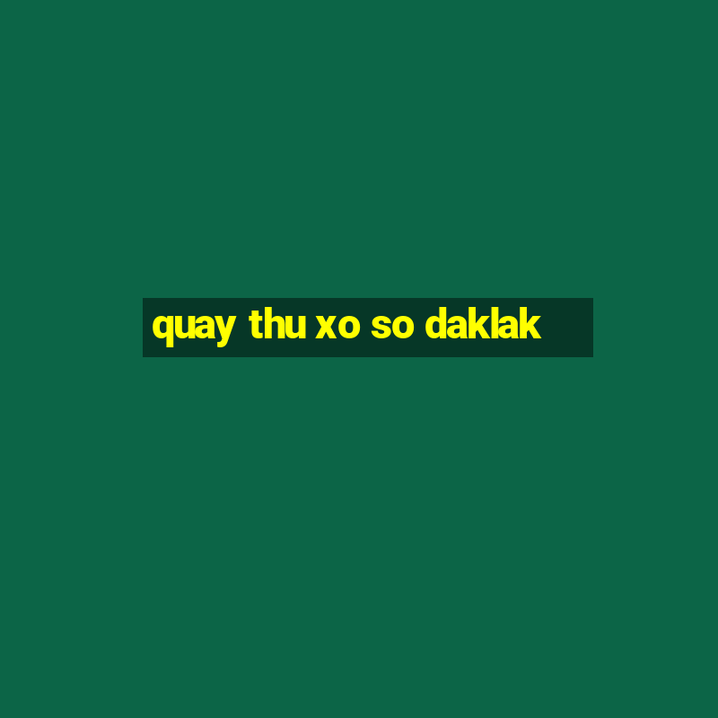 quay thu xo so daklak