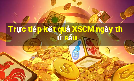 Trực tiếp kết quả XSCM ngày thứ sáu