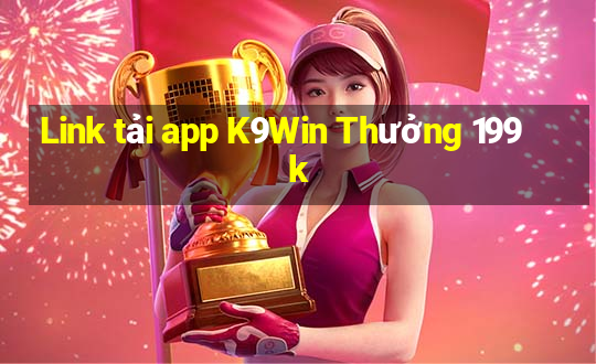 Link tải app K9Win Thưởng 199k