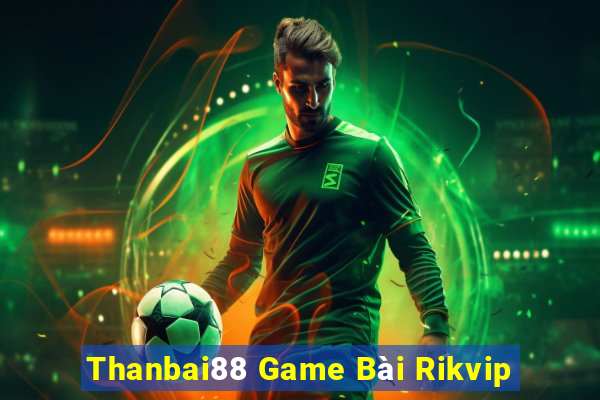 Thanbai88 Game Bài Rikvip