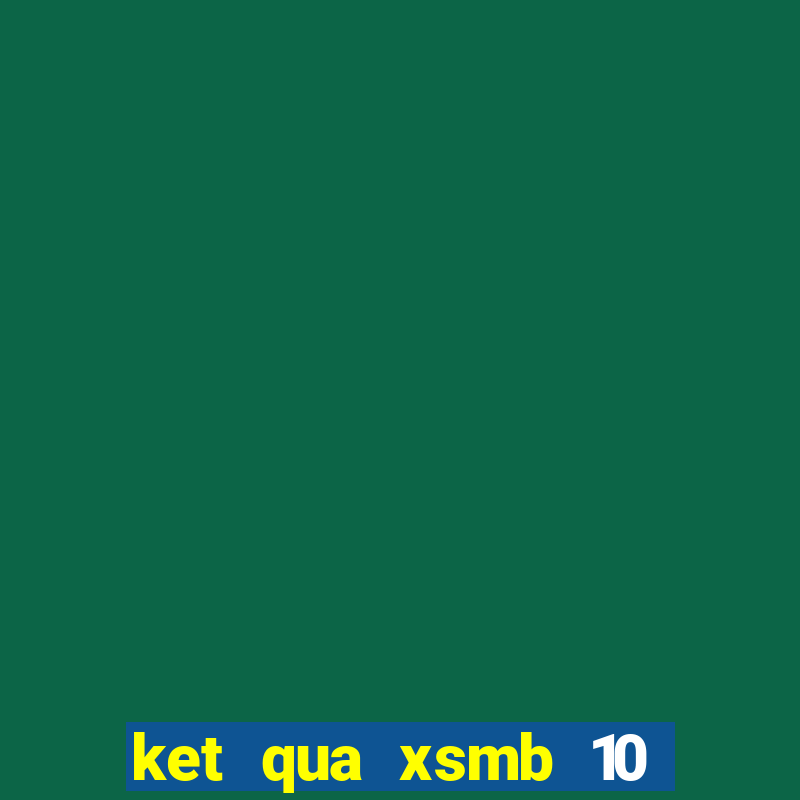 ket qua xsmb 10 ngay gan nhat