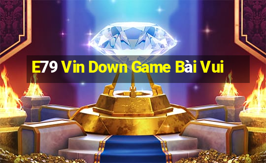 E79 Vin Down Game Bài Vui