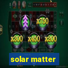 solar matter