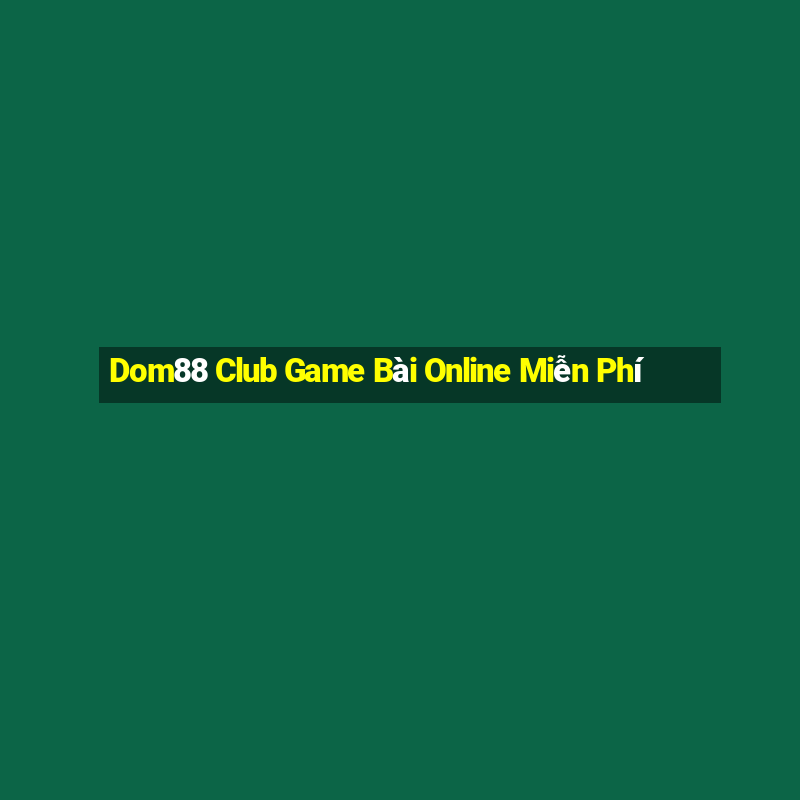 Dom88 Club Game Bài Online Miễn Phí