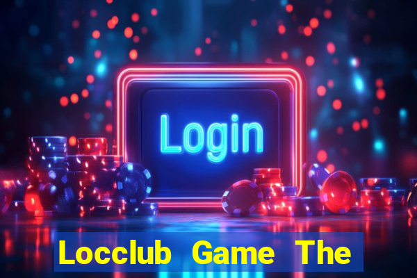 Locclub Game The Bài Hay Nhất 2021