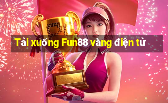 Tải xuống Fun88 vàng điện tử