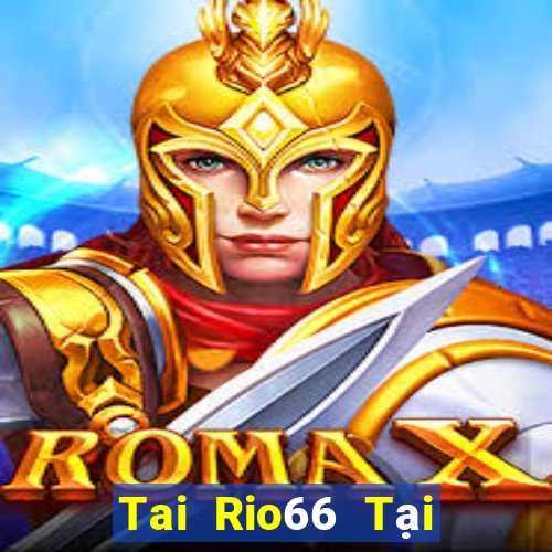 Tai Rio66 Tại Game Bài Đổi Thưởng