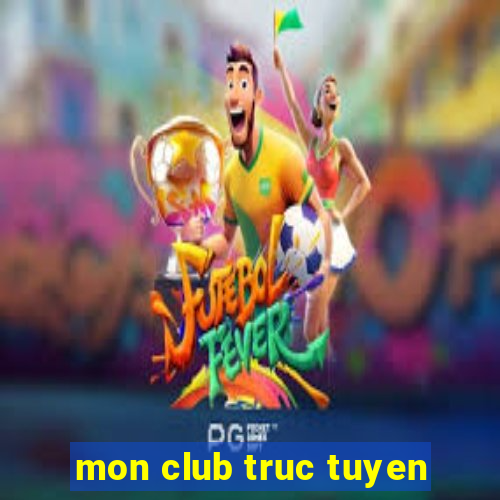 mon club truc tuyen