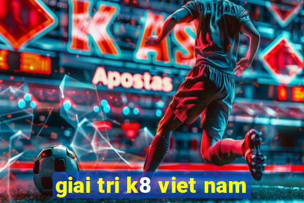 giai tri k8 viet nam