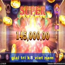 giai tri k8 viet nam