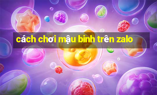 cách chơi mậu binh trên zalo