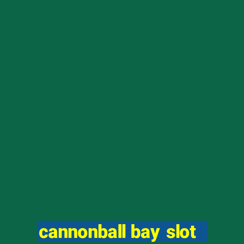 cannonball bay slot