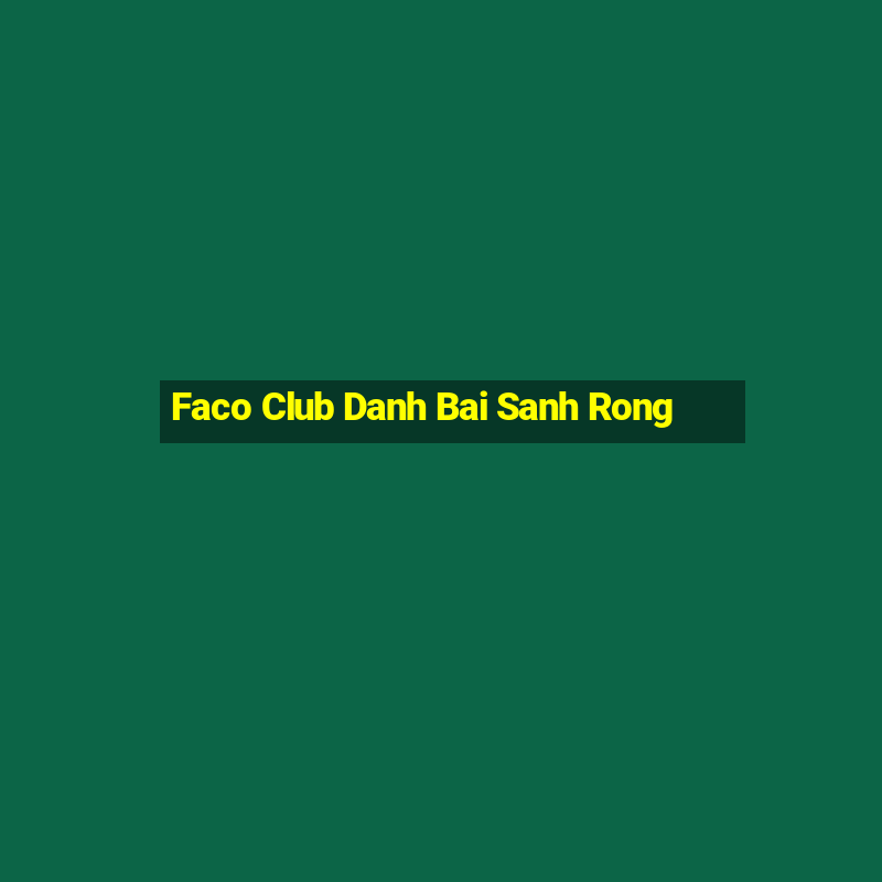 Faco Club Danh Bai Sanh Rong