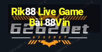 Rik88 Live Game Bài 88Vin