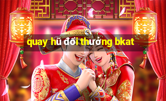 quay hũ đổi thưởng bkat