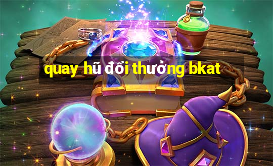 quay hũ đổi thưởng bkat