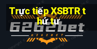 Trực tiếp XSBTR thứ tư