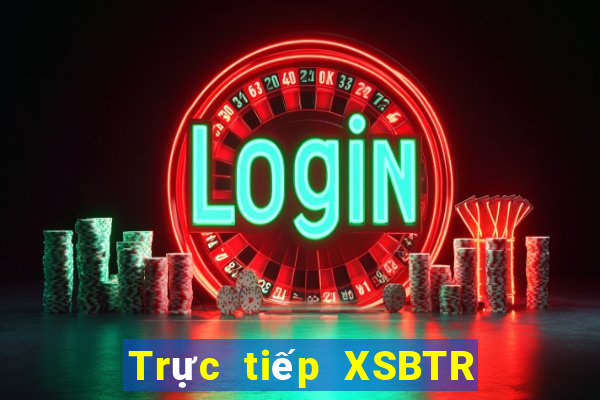 Trực tiếp XSBTR thứ tư