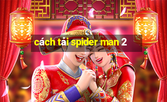 cách tải spider man 2