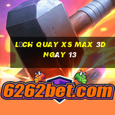 Lịch quay XS Max 3D ngày 13