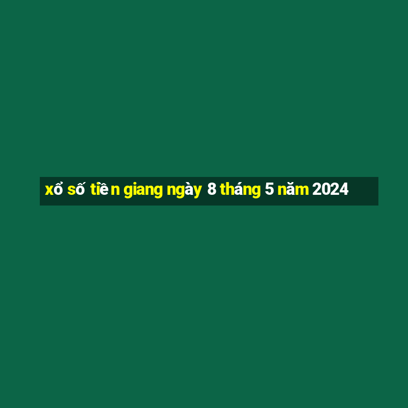 xổ số tiền giang ngày 8 tháng 5 năm 2024