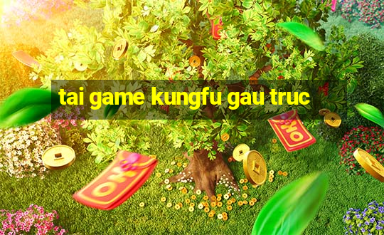 tai game kungfu gau truc