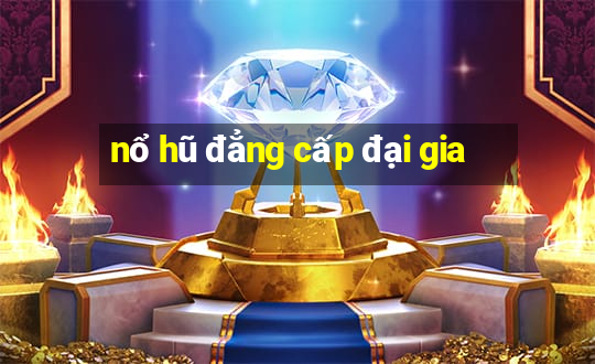 nổ hũ đẳng cấp đại gia