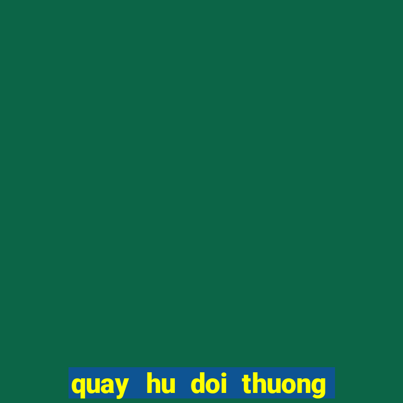 quay hu doi thuong truc tuyen