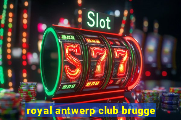 royal antwerp club brugge