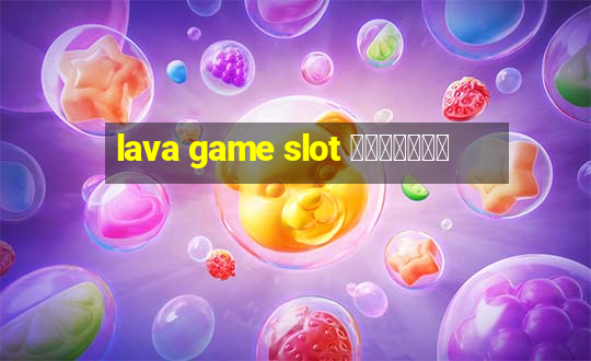 lava game slot ทางเข้า