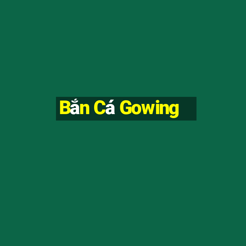 Bắn Cá Gowing