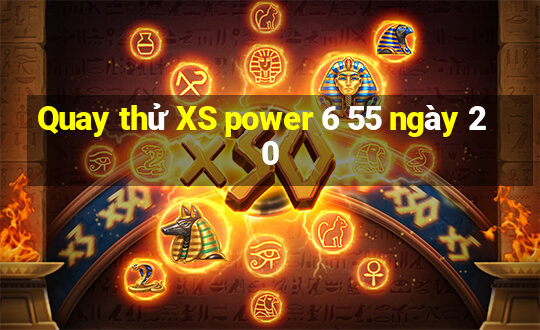 Quay thử XS power 6 55 ngày 20