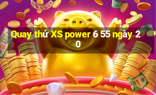 Quay thử XS power 6 55 ngày 20