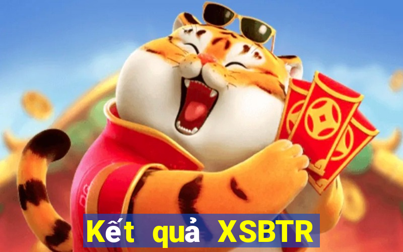 Kết quả XSBTR hôm qua