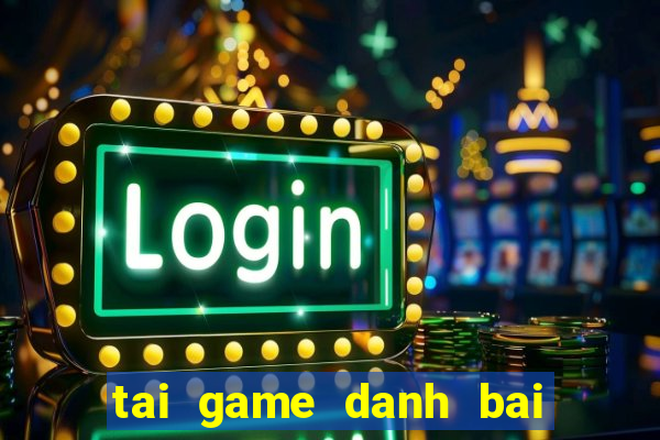 tai game danh bai xam offline