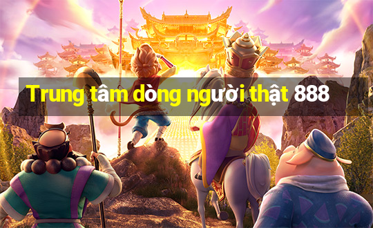 Trung tâm dòng người thật 888