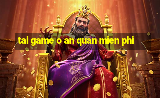 tai game o an quan mien phi