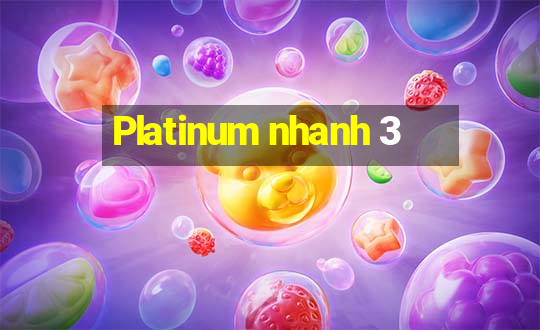 Platinum nhanh 3