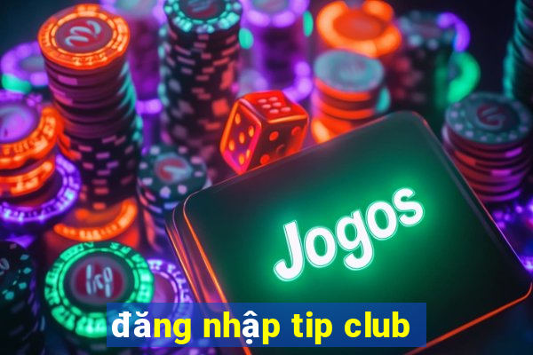 đăng nhập tip club